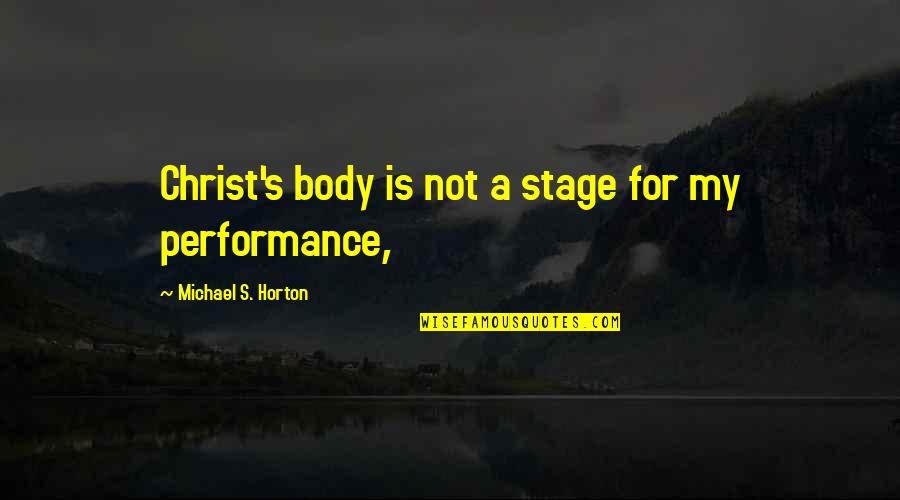 Pavojaus Signalai Quotes By Michael S. Horton: Christ's body is not a stage for my
