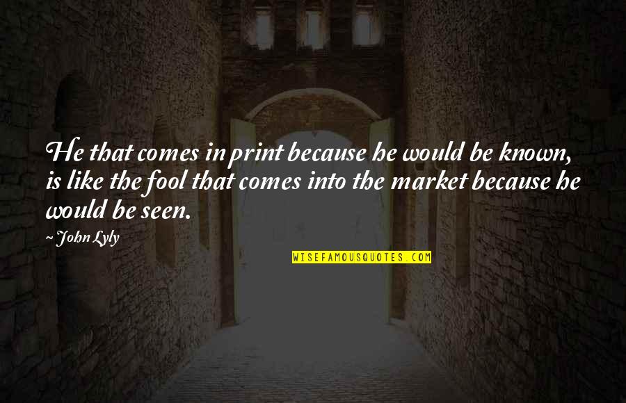 Pavolia Quotes By John Lyly: He that comes in print because he would