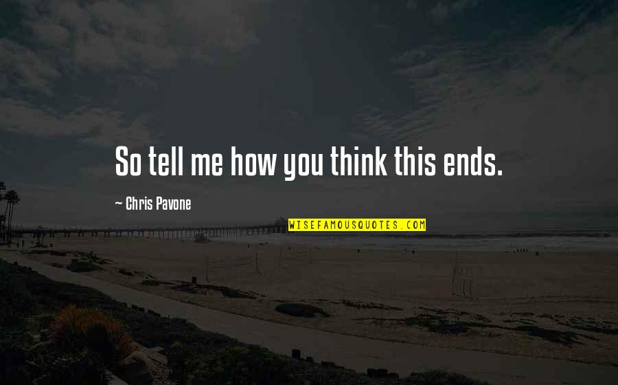 Pavone Quotes By Chris Pavone: So tell me how you think this ends. Pavone Quotes By Chris Pavone: So tell me how you think this ends.