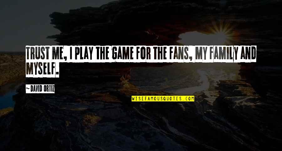 Pavoneggiare Quotes By David Ortiz: Trust me, I play the game for the