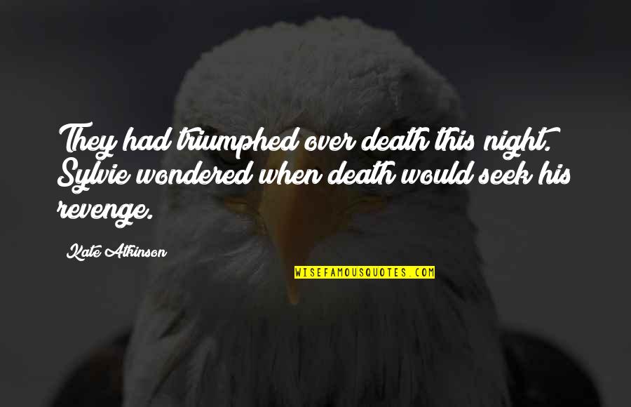 Pavoneggiare Quotes By Kate Atkinson: They had triumphed over death this night. Sylvie Pavoneggiare Quotes By Kate Atkinson: They had triumphed over death this night. Sylvie