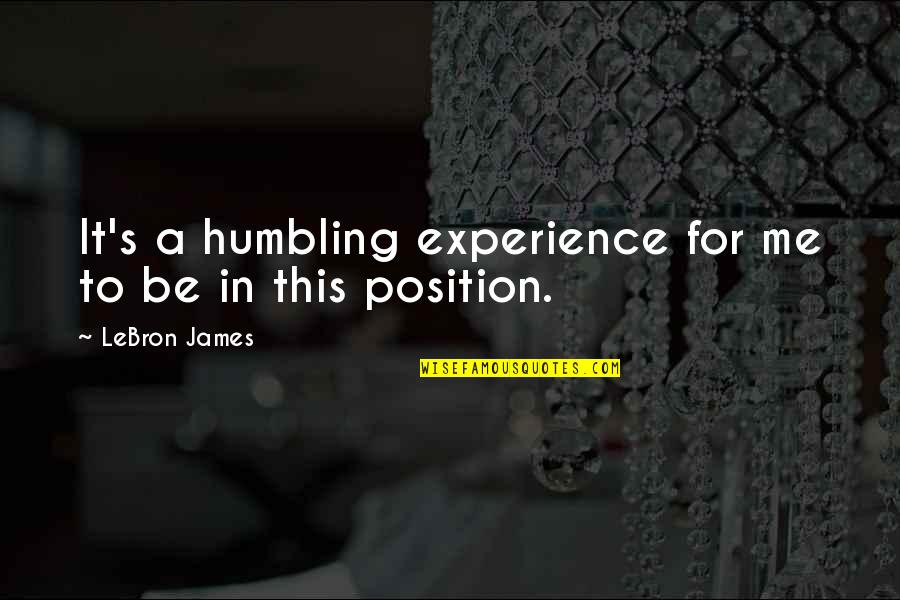 Pavoneggiare Quotes By LeBron James: It's a humbling experience for me to be Pavoneggiare Quotes By LeBron James: It's a humbling experience for me to be
