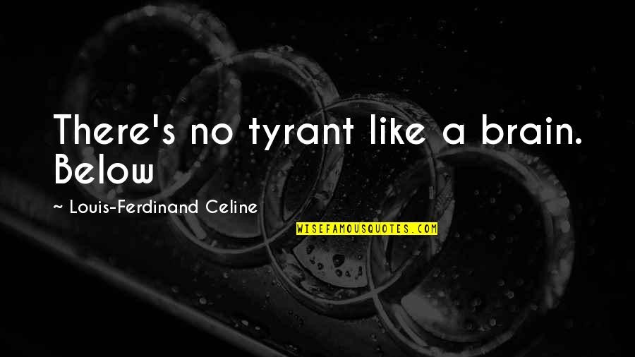 Pavonine Quotes By Louis-Ferdinand Celine: There's no tyrant like a brain. Below