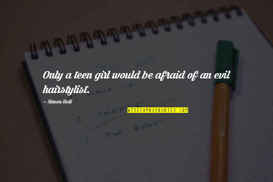 Pavonis Cache Quotes By Simon Holt: Only a teen girl would be afraid of