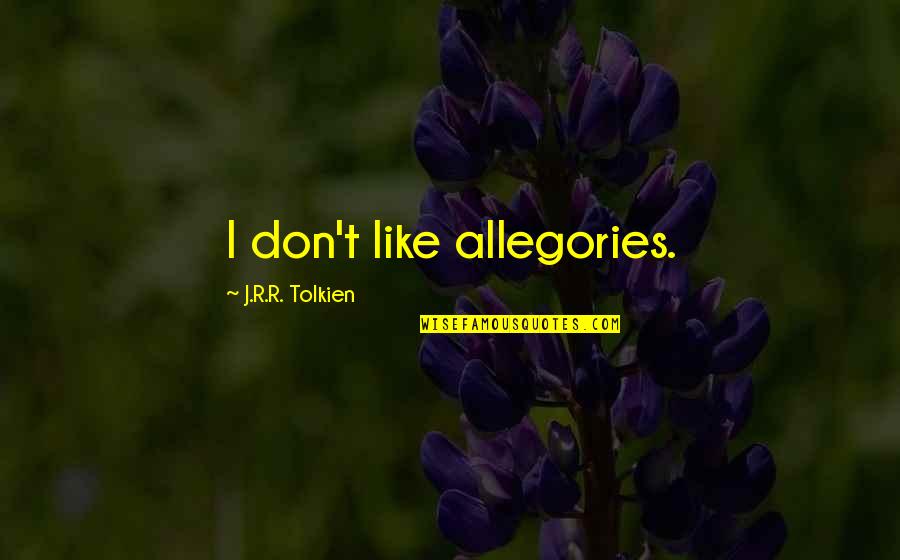 Pavonis Ridgeland Quotes By J.R.R. Tolkien: I don't like allegories. Pavonis Ridgeland Quotes By J.R.R. Tolkien: I don't like allegories.