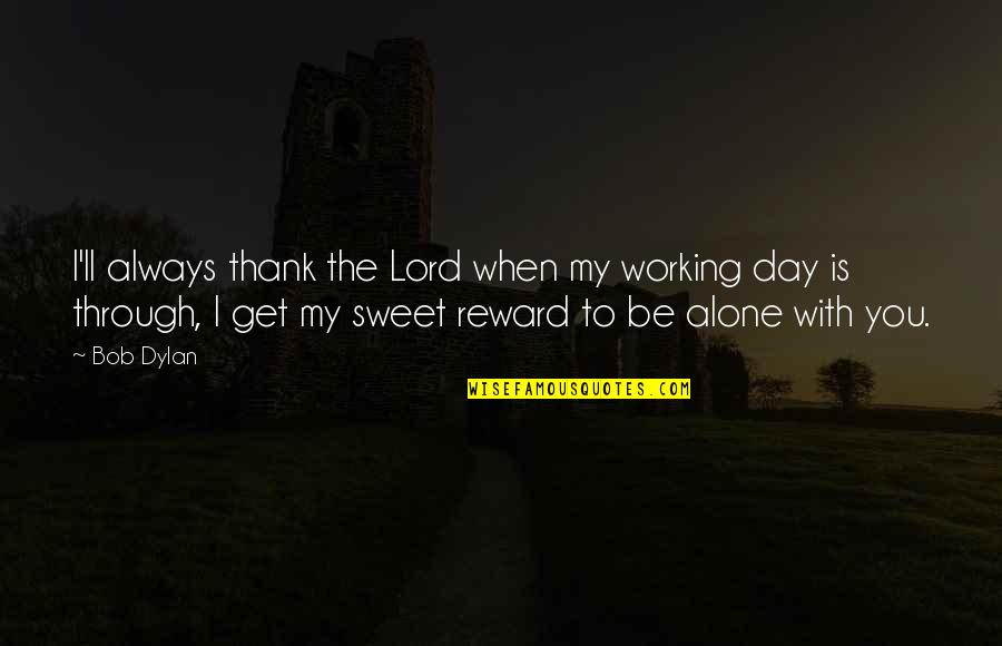 Pavos Free Quotes By Bob Dylan: I'll always thank the Lord when my working Pavos Free Quotes By Bob Dylan: I'll always thank the Lord when my working