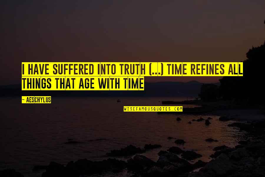 Pavos Para Quotes By Aeschylus: I have suffered into truth (...) Time refines