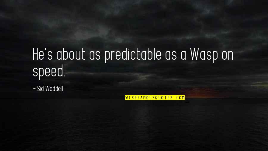 Pavuvu Today Quotes By Sid Waddell: He's about as predictable as a Wasp on Pavuvu Today Quotes By Sid Waddell: He's about as predictable as a Wasp on