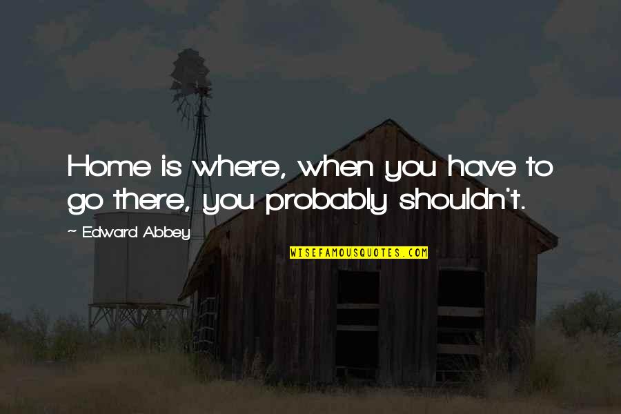 Paw Patrol Mighty Pups Quotes By Edward Abbey: Home is where, when you have to go