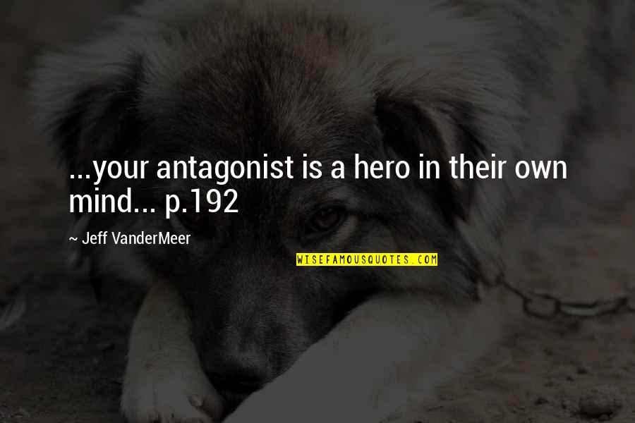 Paw Project Quotes By Jeff VanderMeer: ...your antagonist is a hero in their own