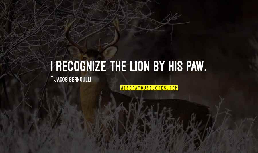 Paw Quotes By Jacob Bernoulli: I recognize the lion by his paw.