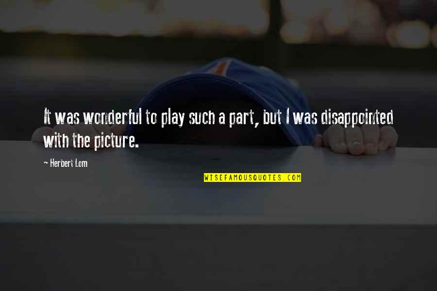 Paw Stepping Quotes By Herbert Lom: It was wonderful to play such a part,