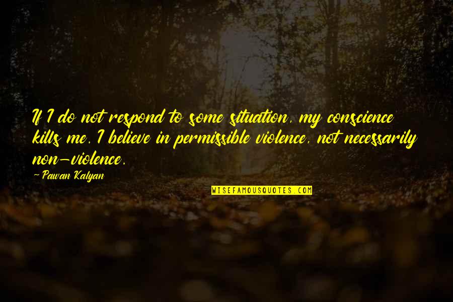 Pawan Kalyan Best Quotes By Pawan Kalyan: If I do not respond to some situation, Pawan Kalyan Best Quotes By Pawan Kalyan: If I do not respond to some situation,