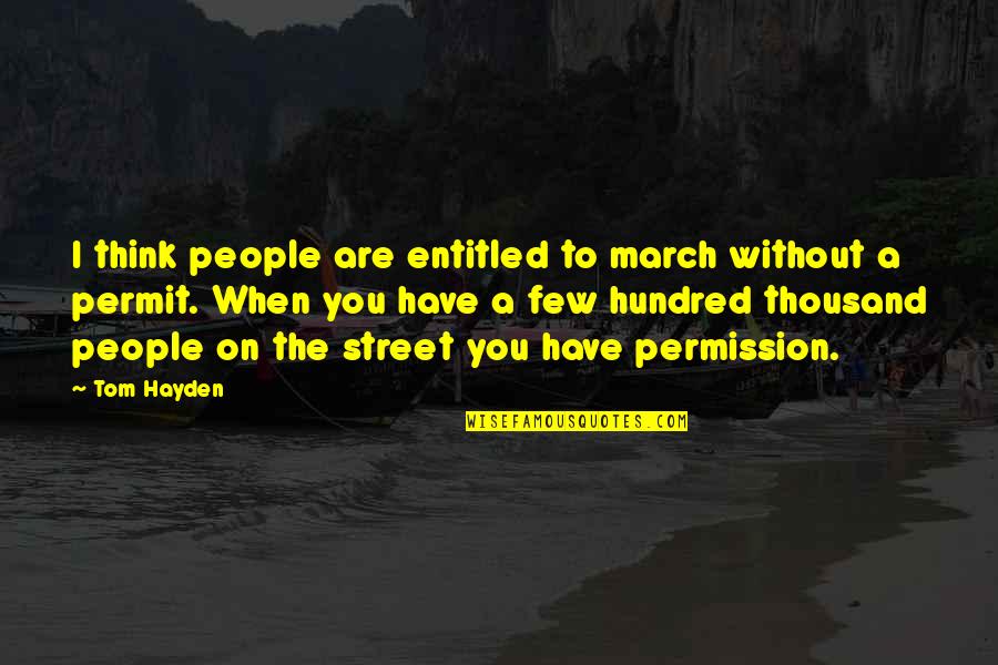 Pawan Kalyan Best Quotes By Tom Hayden: I think people are entitled to march without Pawan Kalyan Best Quotes By Tom Hayden: I think people are entitled to march without