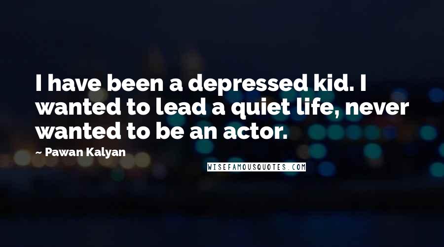 Pawan Kalyan quotes: I have been a depressed kid. I wanted to lead a quiet life, never wanted to be an actor.