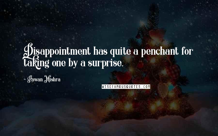 Pawan Mishra quotes: Disappointment has quite a penchant for taking one by a surprise.