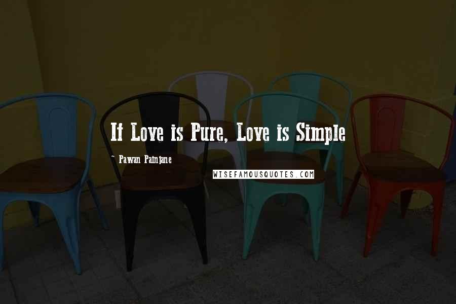 Pawan Painjane quotes: If Love is Pure, Love is Simple