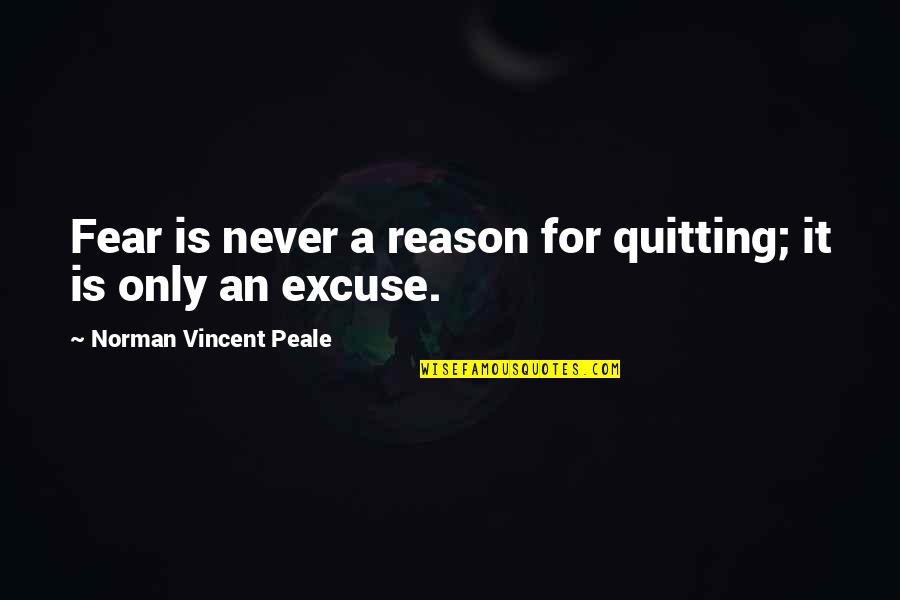 Pawana Nanda Quotes By Norman Vincent Peale: Fear is never a reason for quitting; it Pawana Nanda Quotes By Norman Vincent Peale: Fear is never a reason for quitting; it