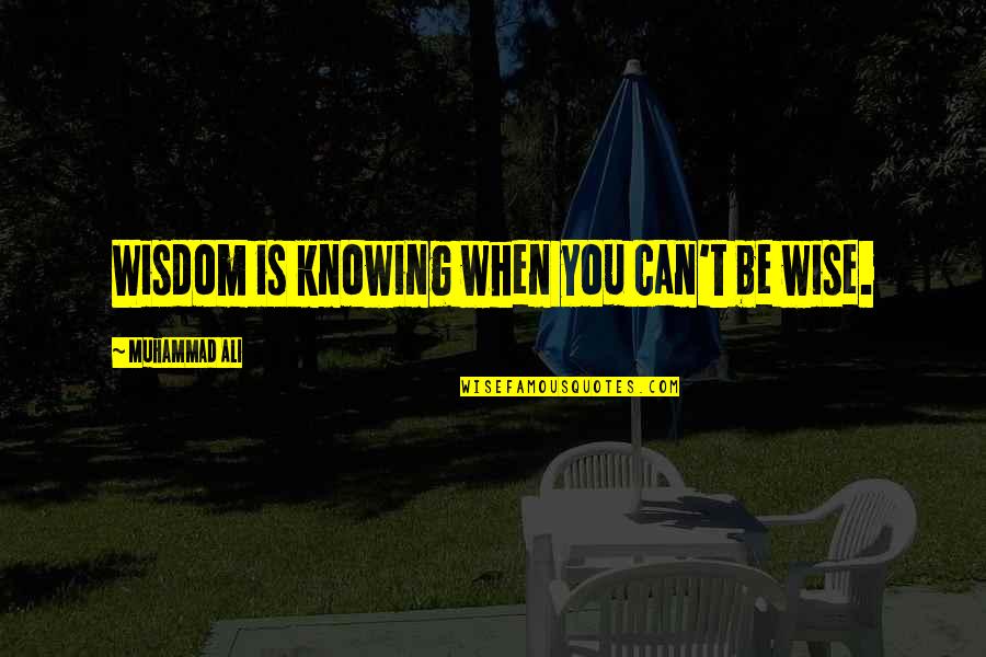 Pawanism Quotes By Muhammad Ali: Wisdom is knowing when you can't be wise.