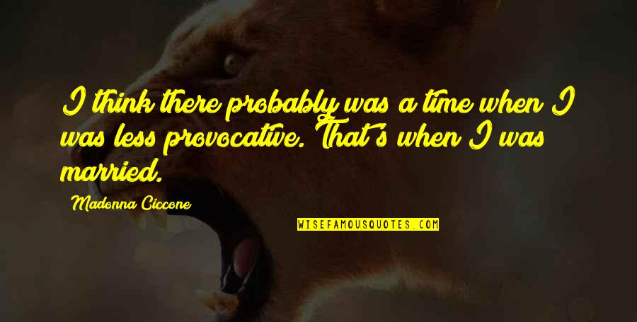 Pawar Rengar Quotes By Madonna Ciccone: I think there probably was a time when