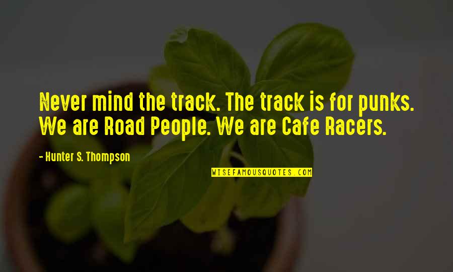 Pawarock Quotes By Hunter S. Thompson: Never mind the track. The track is for Pawarock Quotes By Hunter S. Thompson: Never mind the track. The track is for