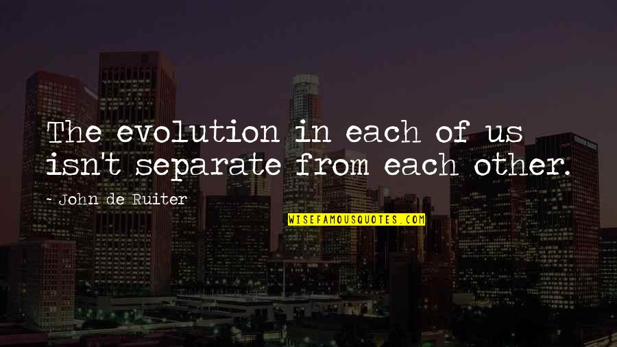 Pawed Dog Quotes By John De Ruiter: The evolution in each of us isn't separate Pawed Dog Quotes By John De Ruiter: The evolution in each of us isn't separate