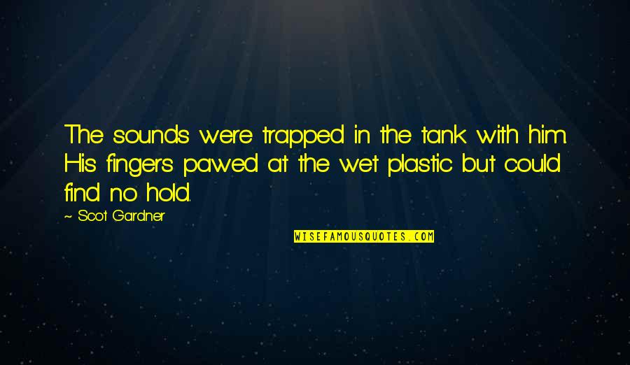 Pawed Quotes By Scot Gardner: The sounds were trapped in the tank with