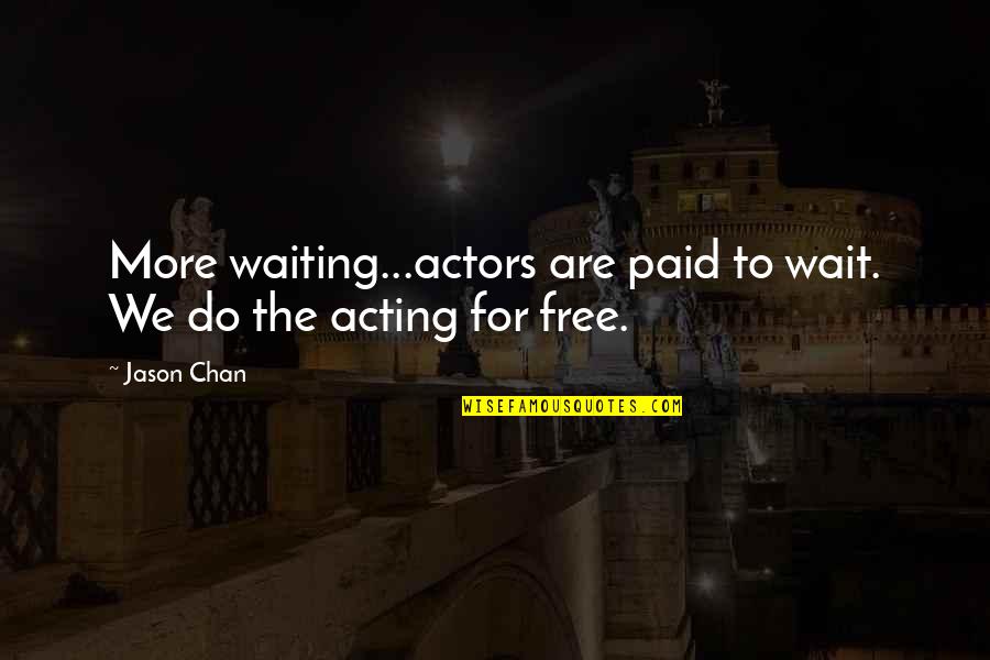 Pawel Kuczynski Quotes By Jason Chan: More waiting...actors are paid to wait. We do