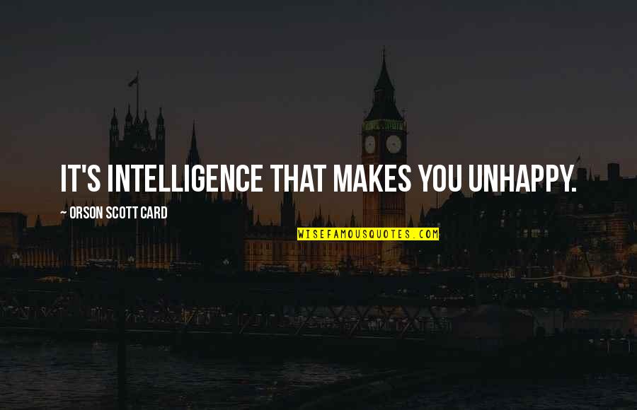 Pawelek Kotelek Quotes By Orson Scott Card: It's intelligence that makes you unhappy. Pawelek Kotelek Quotes By Orson Scott Card: It's intelligence that makes you unhappy.
