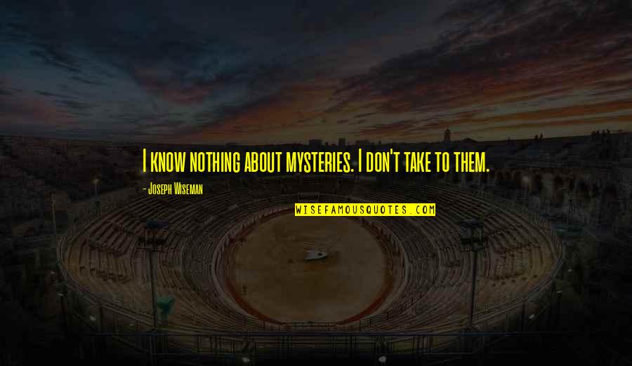 Pawinee Mcentire Quotes By Joseph Wiseman: I know nothing about mysteries. I don't take