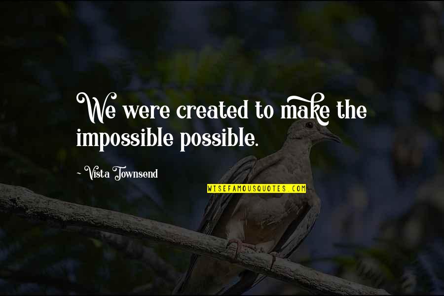 Pawing Chains Quotes By Vista Townsend: We were created to make the impossible possible.