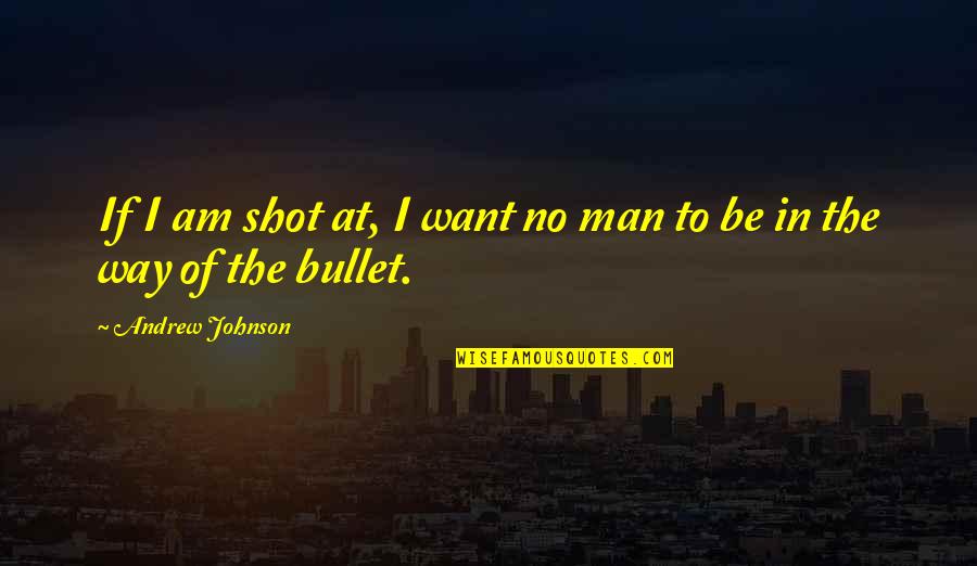 Pawings Quotes By Andrew Johnson: If I am shot at, I want no