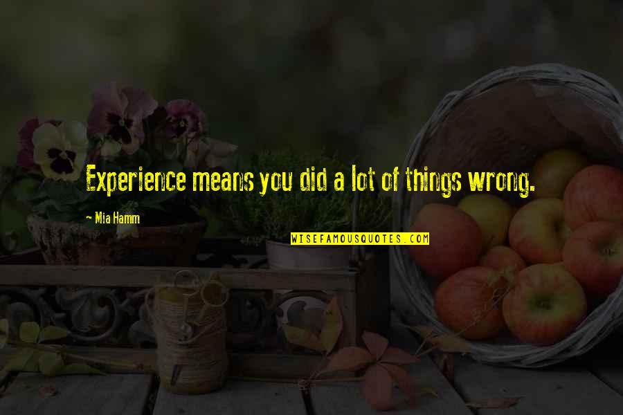Pawings Quotes By Mia Hamm: Experience means you did a lot of things
