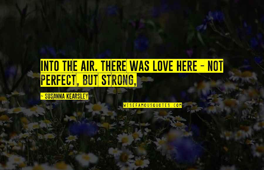 Pawings Quotes By Susanna Kearsley: Into the air. There was love here -