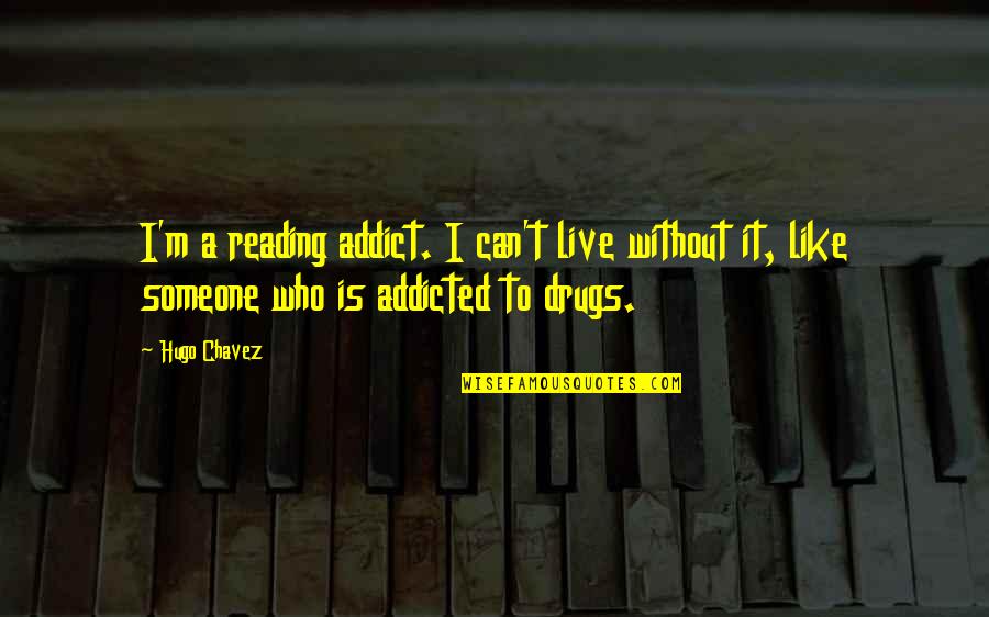 Pawlak Eye Quotes By Hugo Chavez: I'm a reading addict. I can't live without