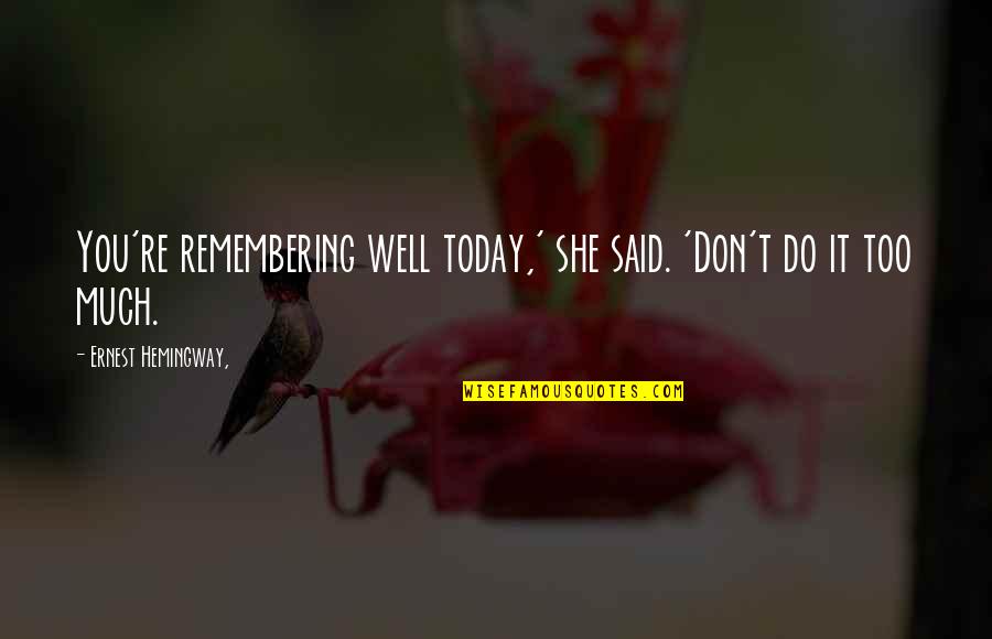 Pawlak Tire Quotes By Ernest Hemingway,: You're remembering well today,' she said. 'Don't do Pawlak Tire Quotes By Ernest Hemingway,: You're remembering well today,' she said. 'Don't do