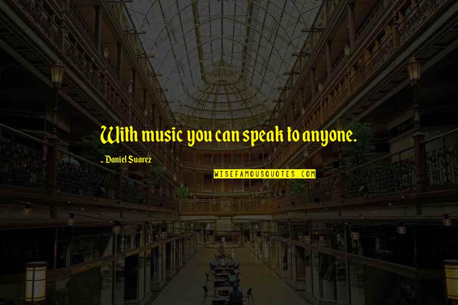 Pawlicki From Shakopee Quotes By Daniel Suarez: With music you can speak to anyone. Pawlicki From Shakopee Quotes By Daniel Suarez: With music you can speak to anyone.