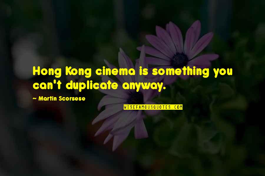 Pawlik Ace Quotes By Martin Scorsese: Hong Kong cinema is something you can't duplicate