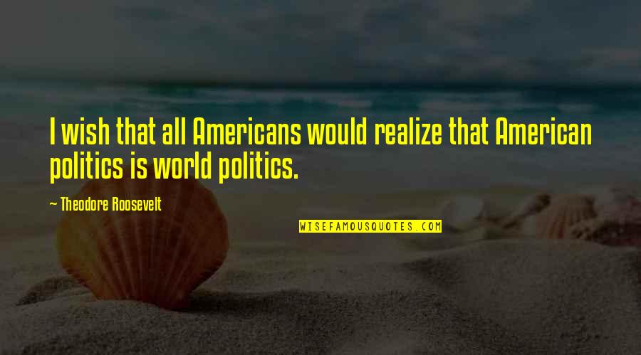 Pawloski Quotes By Theodore Roosevelt: I wish that all Americans would realize that Pawloski Quotes By Theodore Roosevelt: I wish that all Americans would realize that