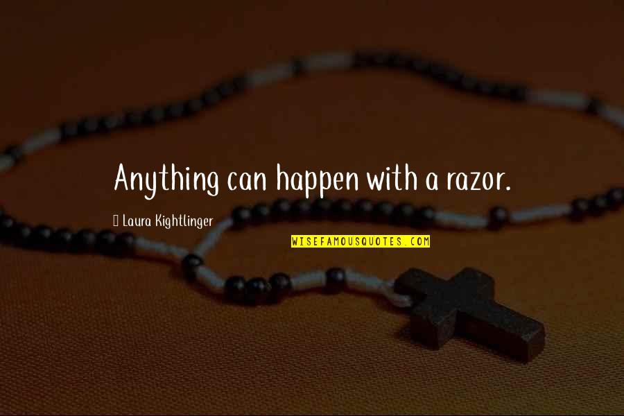 Pawlowski Mastrilli Quotes By Laura Kightlinger: Anything can happen with a razor. Pawlowski Mastrilli Quotes By Laura Kightlinger: Anything can happen with a razor.