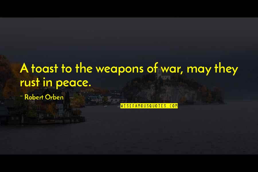 Pawloyalty Quotes By Robert Orben: A toast to the weapons of war, may Pawloyalty Quotes By Robert Orben: A toast to the weapons of war, may