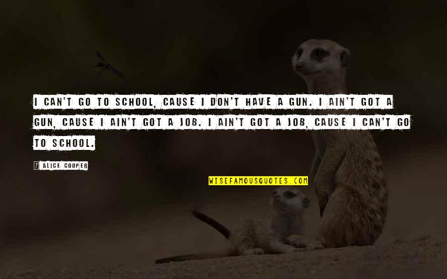 Pawn And King Quotes By Alice Cooper: I can't go to school, cause I don't Pawn And King Quotes By Alice Cooper: I can't go to school, cause I don't