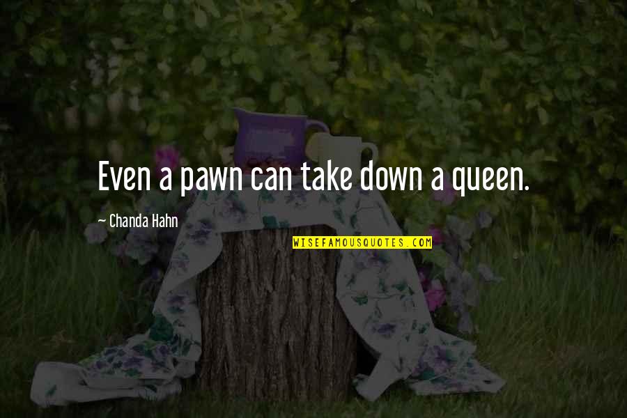 Pawn Quotes By Chanda Hahn: Even a pawn can take down a queen.