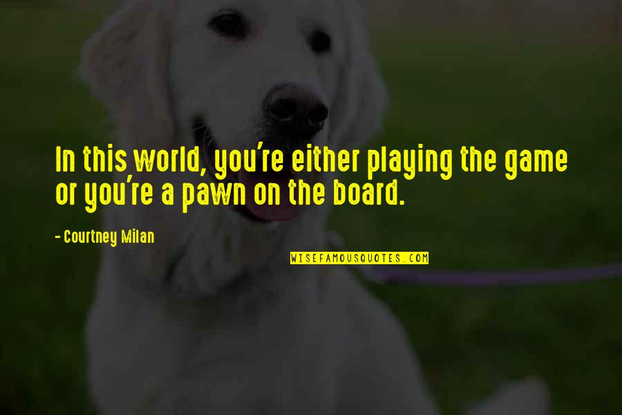 Pawn Quotes By Courtney Milan: In this world, you're either playing the game