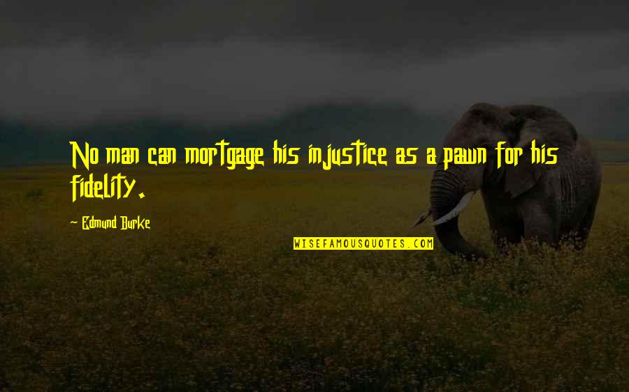 Pawn Quotes By Edmund Burke: No man can mortgage his injustice as a