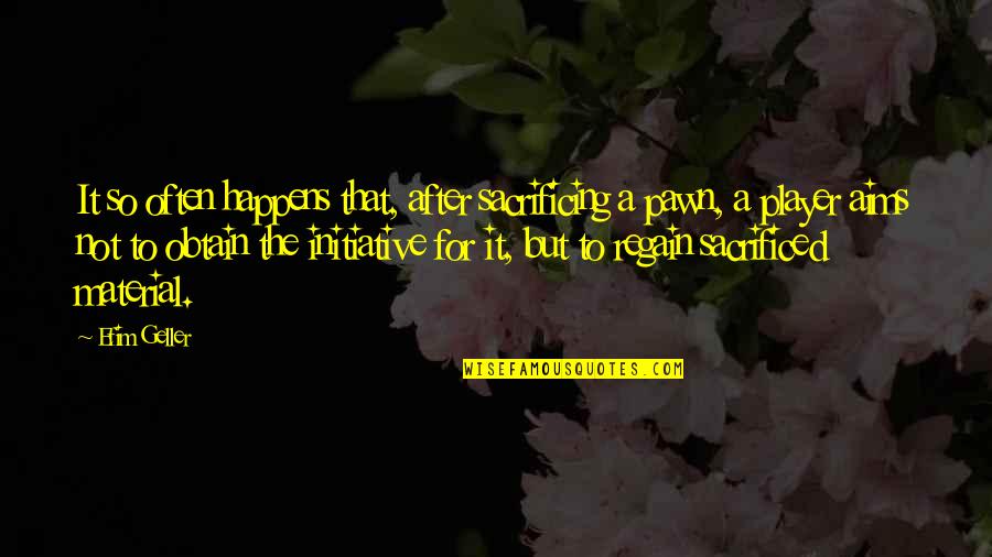 Pawn Quotes By Efim Geller: It so often happens that, after sacrificing a