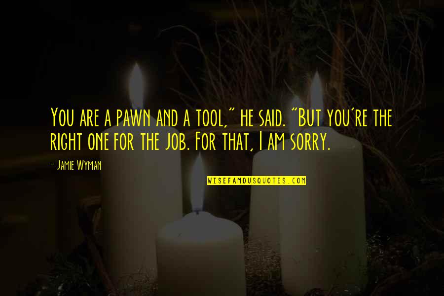 Pawn Quotes By Jamie Wyman: You are a pawn and a tool," he
