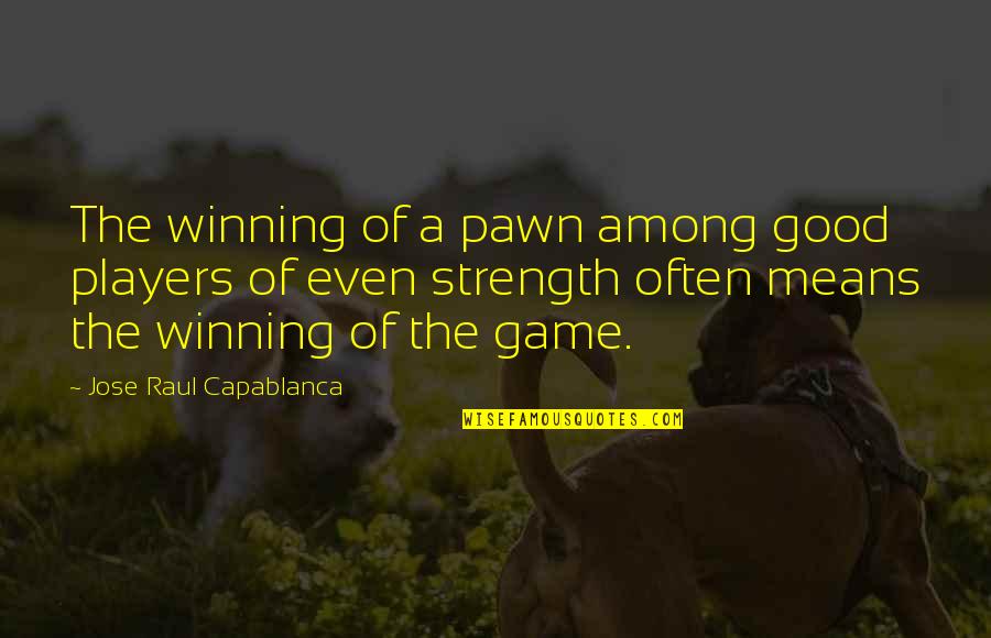 Pawn Quotes By Jose Raul Capablanca: The winning of a pawn among good players