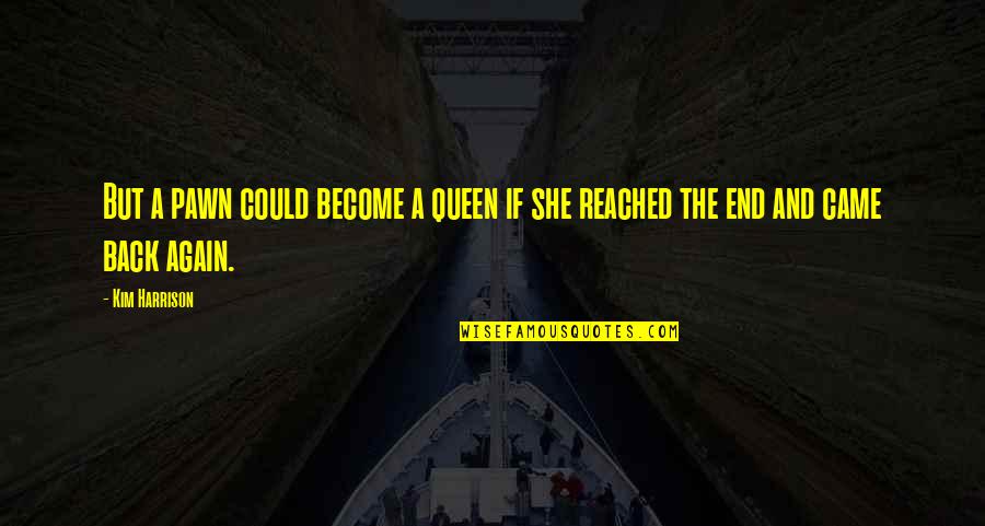 Pawn Quotes By Kim Harrison: But a pawn could become a queen if