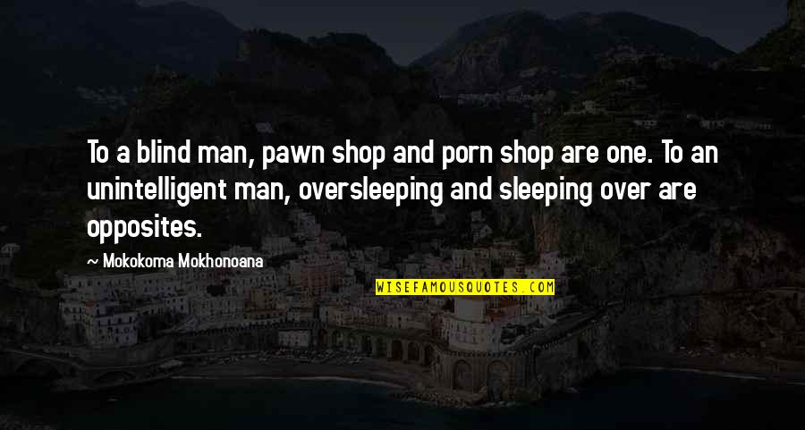 Pawn Shop Quotes By Mokokoma Mokhonoana: To a blind man, pawn shop and porn